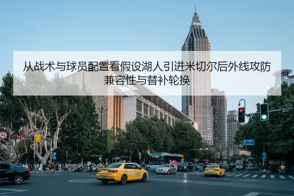 从战术与球员配置看假设湖人引进米切尔后外线攻防兼容性与替补轮换