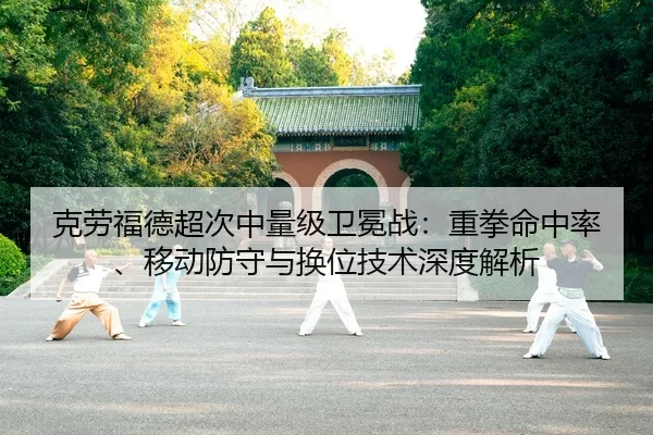 克劳福德超次中量级卫冕战：重拳命中率、移动防守与换位技术深度解析