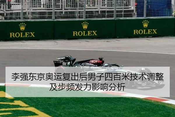 李强东京奥运复出后男子四百米技术调整及步频发力影响分析